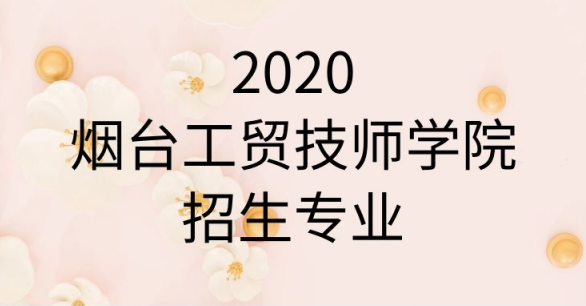 2020烟台工贸技师学院招生专业