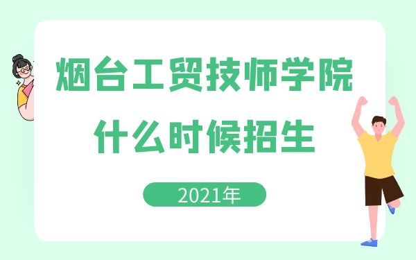 烟台工贸技师学院2021年什么时候招生