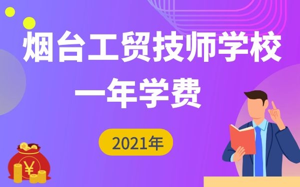 烟台工贸技师学校一年学费多少2021年