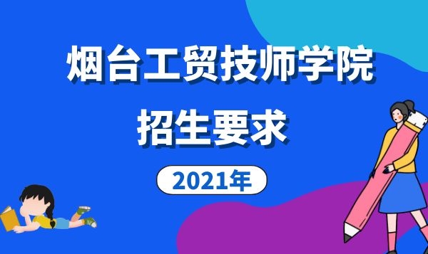 烟台工贸技师学院2021年招生要求是什么