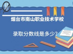 烟台南山职业学校2021年录取分数线