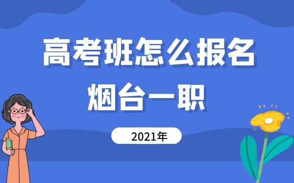 2021年烟台一职高考班怎么报名