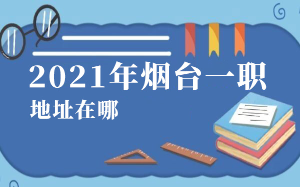 2021年烟台一职地址在哪