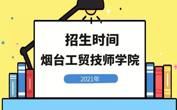 烟台工贸技师学院2021年招生时间