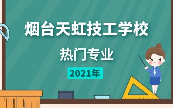 烟台天虹技工学校热门专业2021