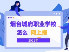 烟台城府职业学校怎么网上报名