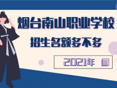 烟台南山职业学校2021招生名额多不多