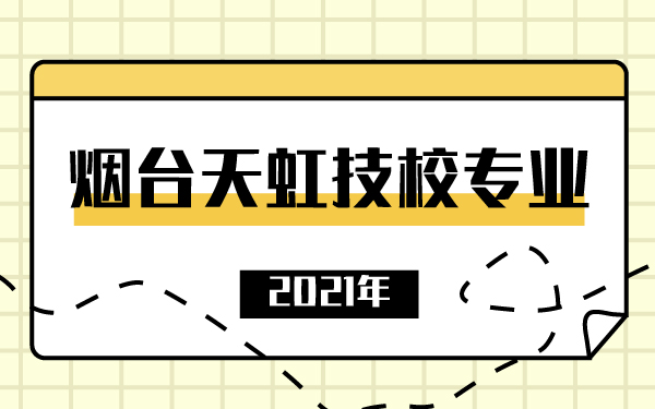 2021年烟台天虹技校专业