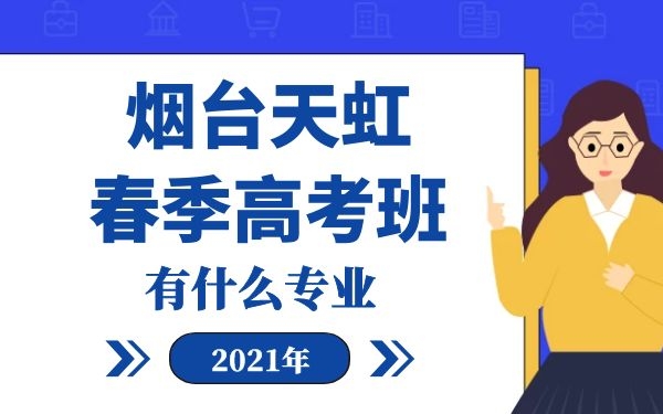 2021年烟台天虹春季高考班有什么专业