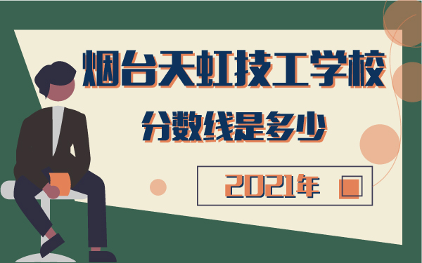 2021年烟台天虹技工学校分数线多少