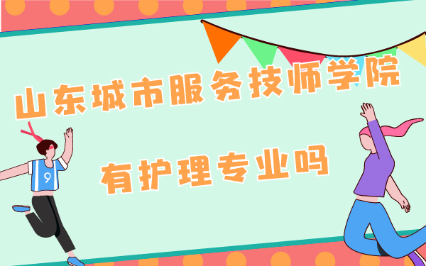 山东省城市服务技师学校有护理专业吗