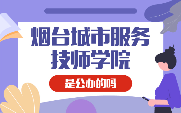 烟台城市服务技师学校是国家公办吗