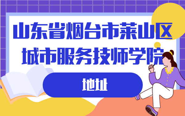 山东省烟台市莱山区城市服务技师学院地址