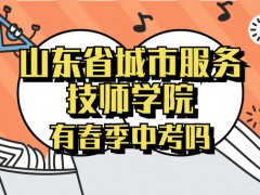 山东省城市服务技师学校有春季中考吗