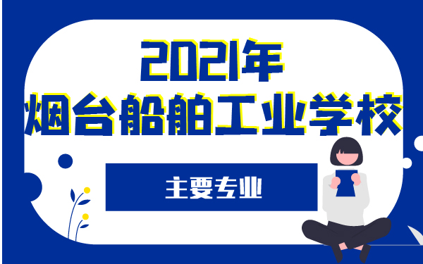 2021年烟台船舶工业学校主要专业