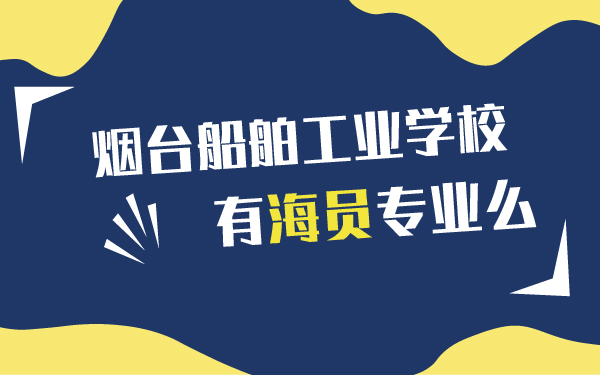 烟台船舶工业学校有海员专业么