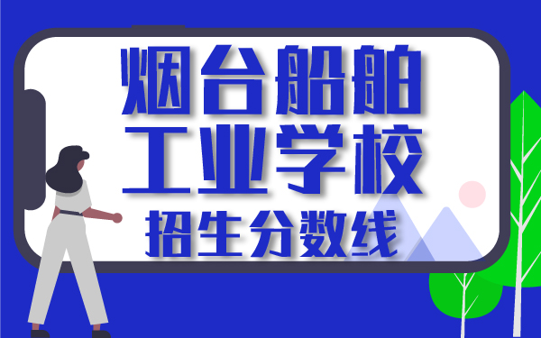 烟台船舶工业学校招生分数线