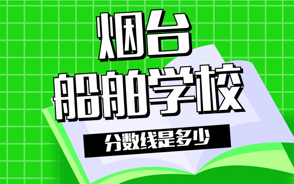 烟台船舶学校分数线是多少