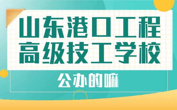 山东港口工程高级技工学校公办的嘛