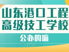 山东港口工程高级技工学校公办的嘛