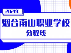 2021年烟台南山职业技术学校分数线