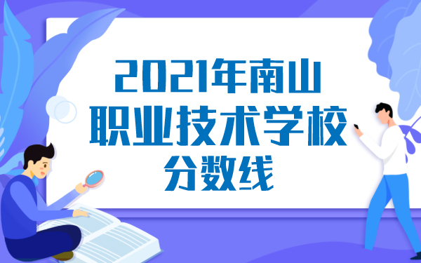2021年南山职业技术学校分数线