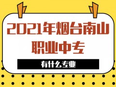 2021年烟台南山职业中专有什么专业