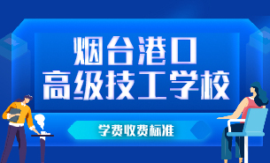 烟台港口高级技工学校学费收费标准