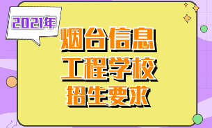 2021年烟台信息工程学校招生要求