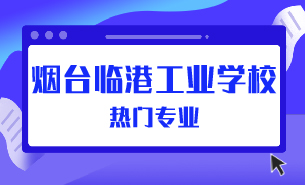 烟台临港工业学校热门专业