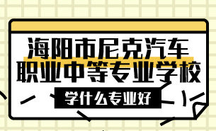 海阳市尼克汽车职业中等专业学校学什么专业好