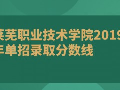 莱芜职业技术学院2019年单招录取分数线-山东单招网