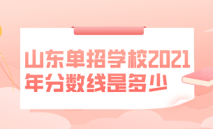 山东单招学校2021年分数线是多少