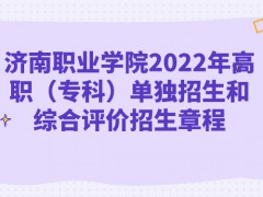 济南职业学院2022年高职（专科）单独招生和综合