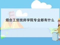 烟台工贸技师学院专业都有什么