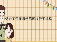 烟台工贸技师学院可以带手机吗